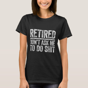 T-shirt Retraités Ne Me Demandez Pas De Faire Shi Men Femm