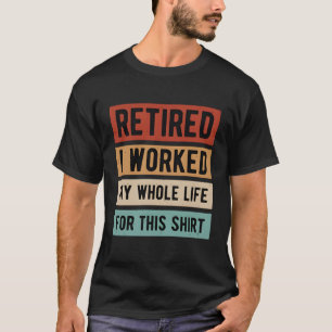 T-shirt Rétro Drôle Retraité J'ai Travaillé Toute Ma Vie 