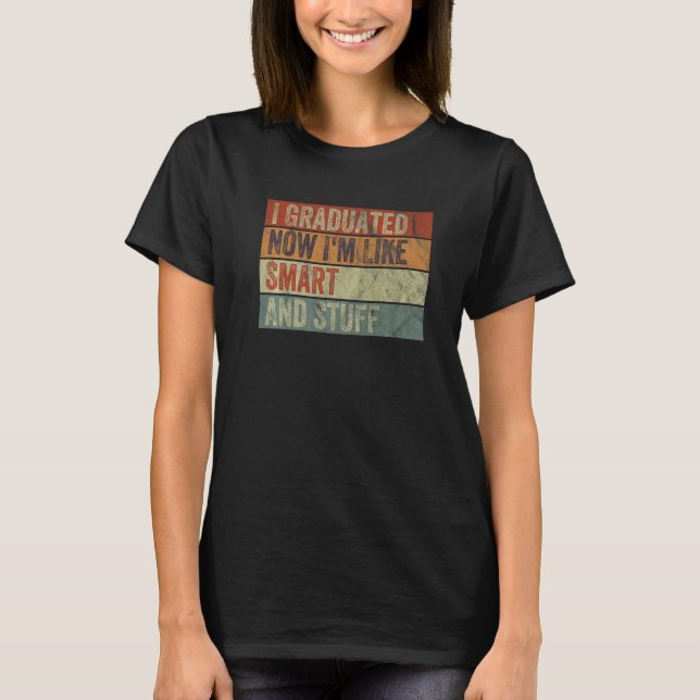 T-shirt Retro I Graduated Now I'm Like Smart And Stuff Gra (Devant)