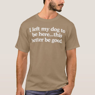 T-shirt Retro I Left My Dogo Be Herehis Better Be Good Fun