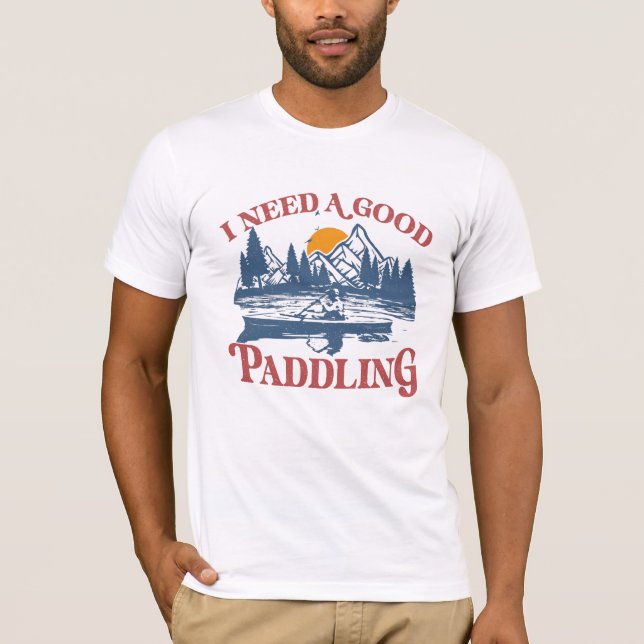 T-shirt Rétro I Need A Good Paddling Kayaking Kayaker (Devant)