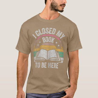 T-shirt Retro Vintage I Closed My Book To Be Here Book Lov