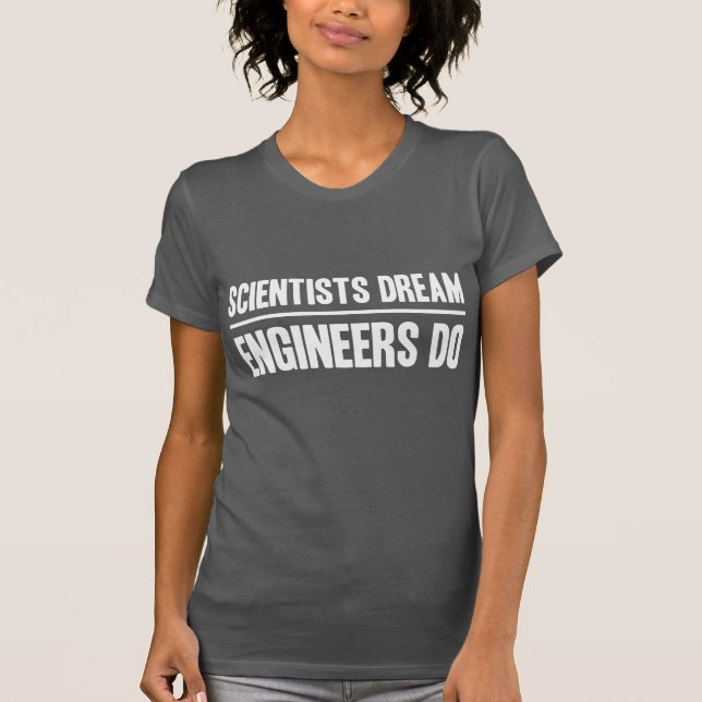 T-shirt Rêve de scientifiques. Les ingénieurs font (Devant)