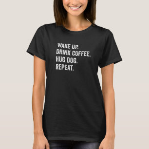 T-shirt Réveillez-vous Boire Café Hug Chien Répéter Chien 