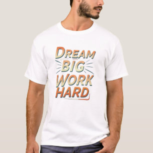 T-shirt Rêver gros, travailler dur