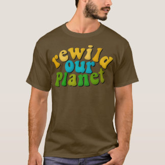 T-shirt Rewild Our Planet De l'environnement Advocacy Rewi