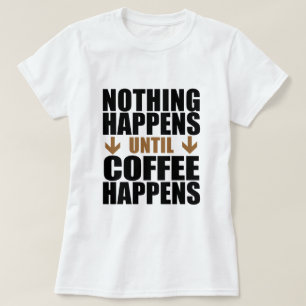 T-shirt Rien N'Arrive Jusqu'À Ce Que Le Café Arrive