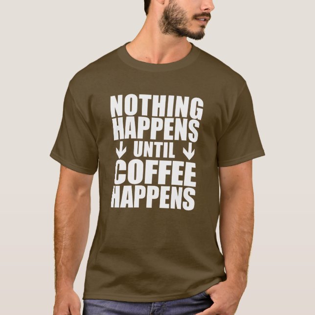 T-shirt Rien N'Arrive Jusqu'À Ce Que Le Café Arrive (À L'O (Devant)