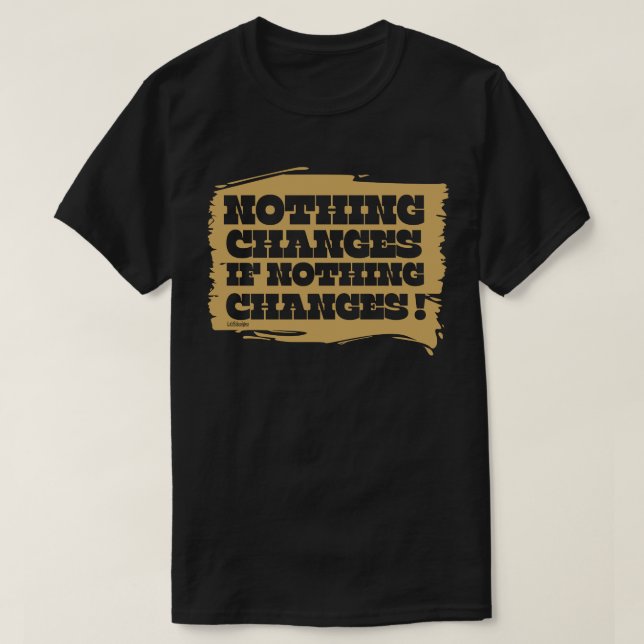 T-shirt RIEN NE CHANGE SI RIEN NE CHANGE L'inspiration (Design devant)