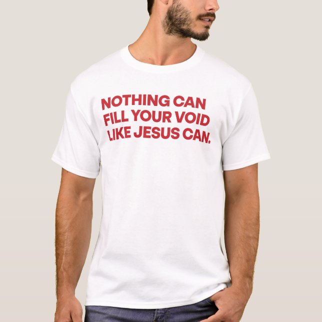 T-shirt Rien Ne Peut Remplir Votre Vide Comme Jésus Peut C (Devant)