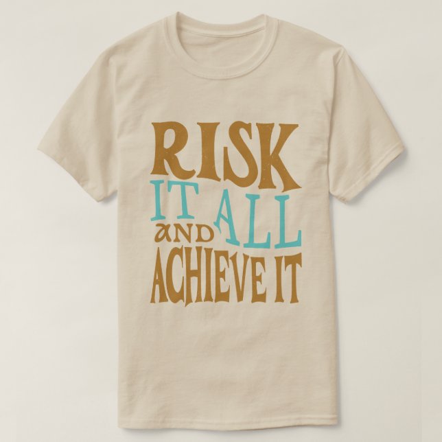 T-shirt Risk It All And Achieve It (Design devant)