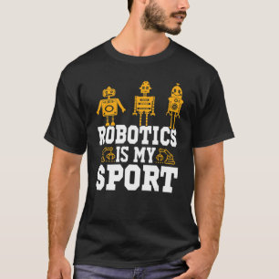 T-shirt Robotics Is My Sport Robot Mechanic 27
