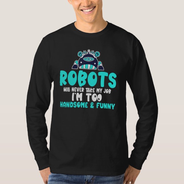 T-shirt Robots will never take my Job im too handsome   Ro (Devant)