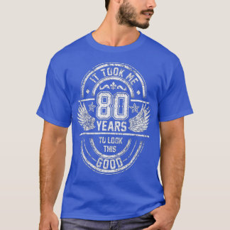 T-shirt Rock It Took Me 80 Years To Look This Good 80th Bi