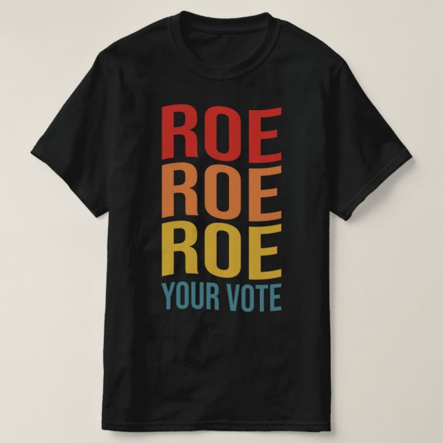T-shirt Roe Roe Roe Roe Your Vote Women's Right ProChoice  (Design devant)