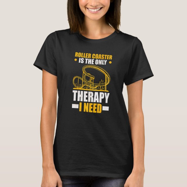 T-shirt Roller Coaster is the only Therapy I need Roller C (Devant)