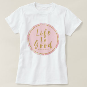 T-shirt Roses Roses Rose La Vie N'Est Que Aussi Bonne Que 