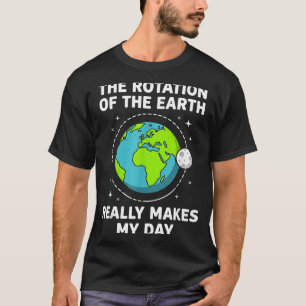 T-shirt Rotation de la terre amusante fait de mon jour un 