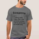 T-shirt ROXANNE Définition Personnalisé Funny Birthday Gif<br><div class="desc">L'oeuvre de définition "Roxanne",  cool et mignonne,  est un cadeau ou un cadeau parfait pour toutes les femmes que vous voulez surprendre. Parfait pour vous-même ou comme cadeau à votre fille préférée. Achetez le design maintenant !</div>