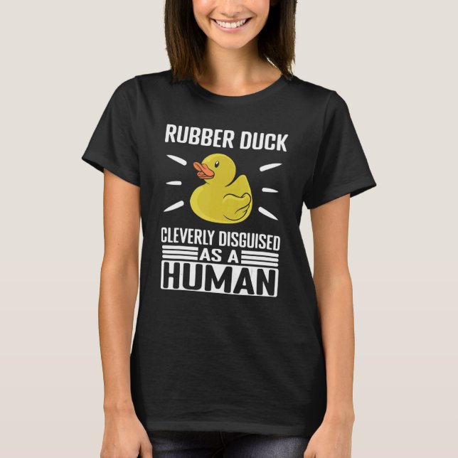 T-shirt Rubber Duck Cleverly Disguised As Human Rubber Duc (Devant)