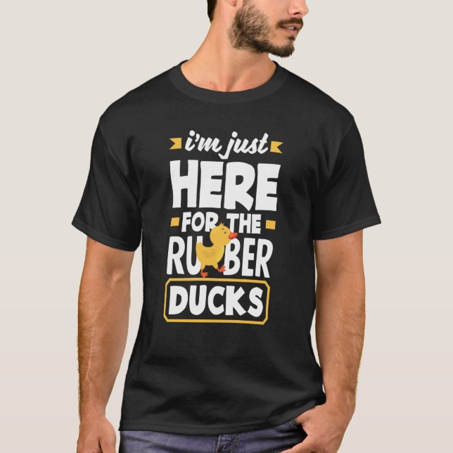 T-shirt Rubber Duck Just Here For Rubber Duckie (Devant)