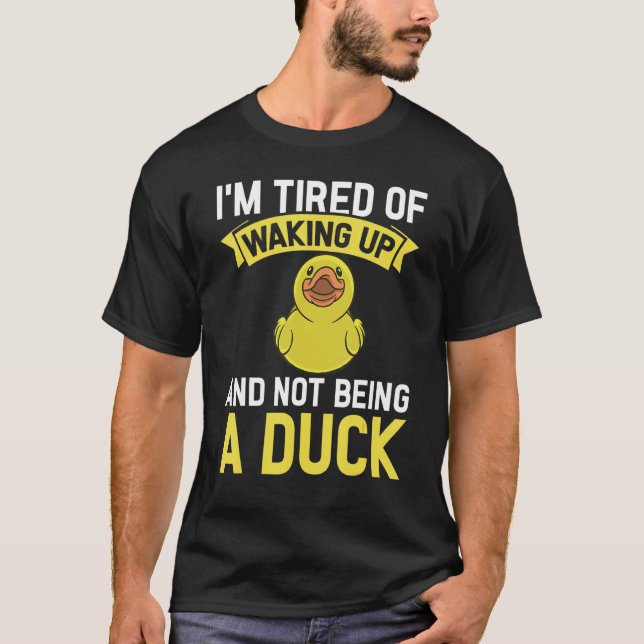 T-shirt Rubber Ducks I´m tired of waking up and not being  (Devant)