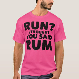 T-shirt Run Je Pensais Que Vous Avez Dit Rum Drôle Boisson