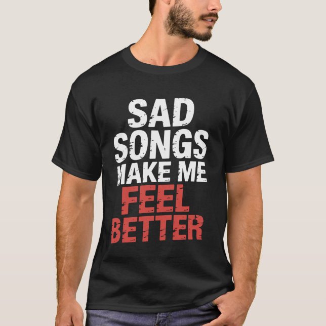 T-shirt Sad Songs Make Me Feel Better Music Mood Therapy - (Devant)