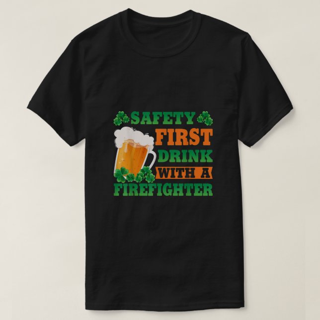 T-shirt Safety First Drink With A Firefighter Funny St Pat (Design devant)