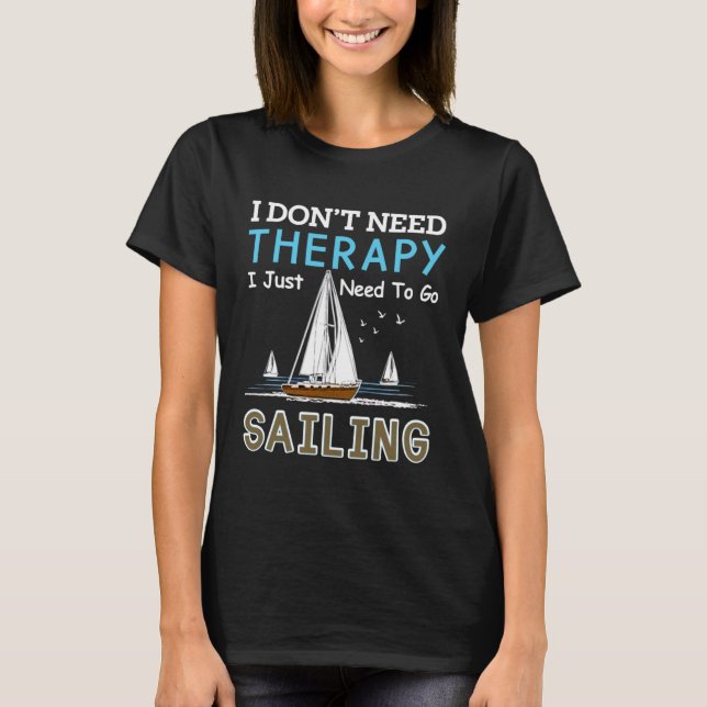 T-shirt Sailing Designs For Men Women Need To Go Sailing (Devant)