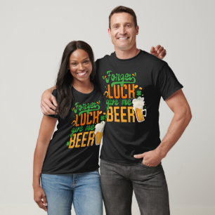 T-shirt Saint Patrick Day Oubliez La Chance Donne-Moi De L