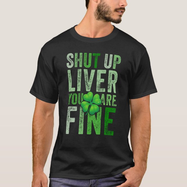 T-shirt Saint Patrick's Day Drinking Shut Up Liver Youre F (Devant)
