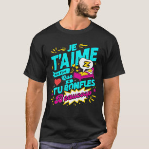 T-shirt Saint Valentin Plus Que Tu Ronfles Je T'aime