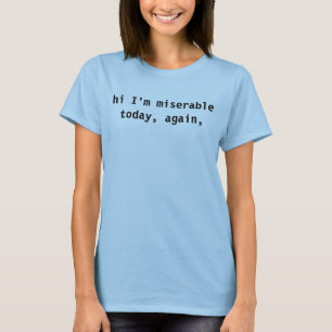 T-shirt salut je suis aujourd'hui malheureux, encore,