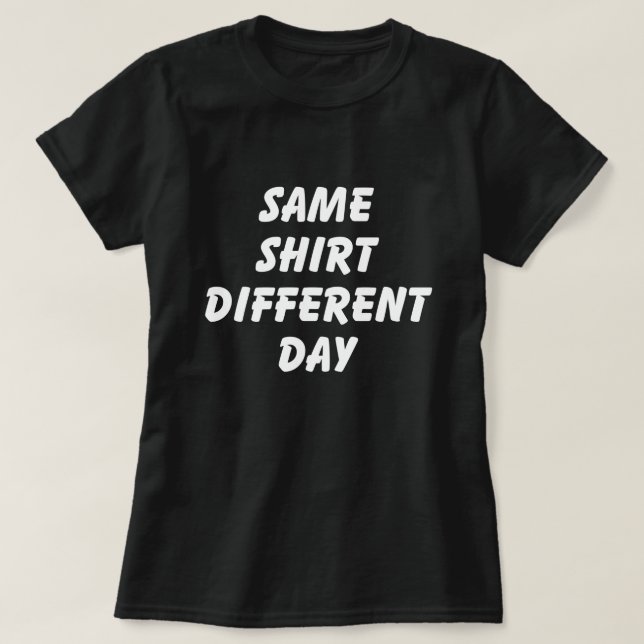 T-SHIRT SAME SHIRT DIFFERENT DAY (Design devant)