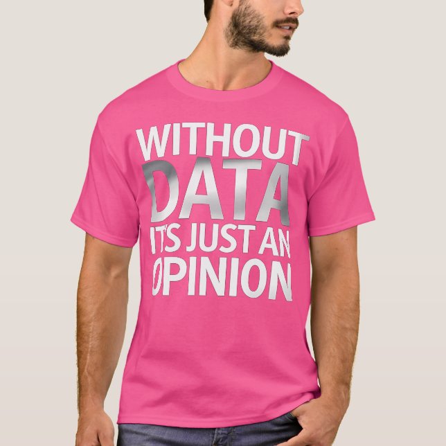 T-shirt Sans Données, C'Est Juste Une Opinion (Devant)