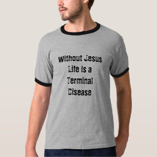T-shirt Sans Jésus la vie est une maladie terminale