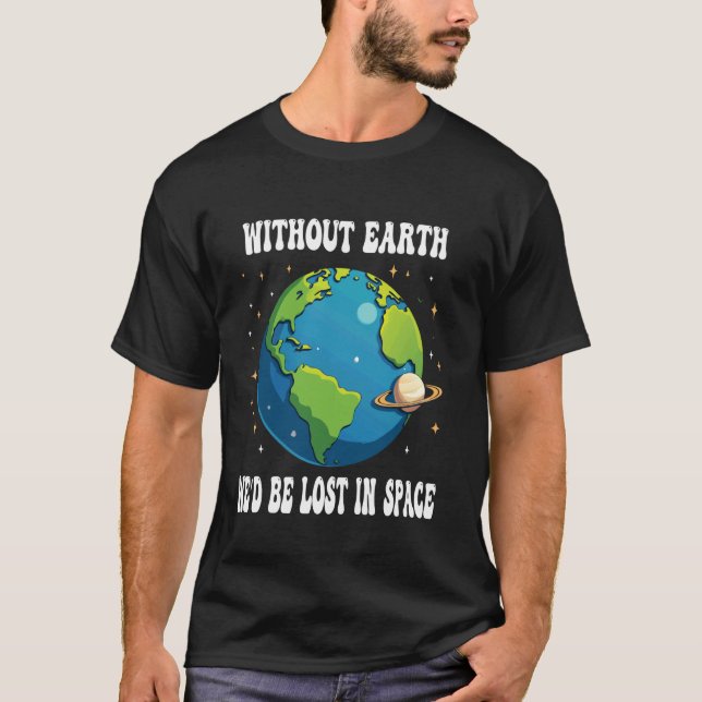 T-shirt Sans la Terre, nous serions perdus dans l'espace B (Devant)