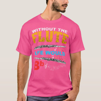 T-shirt Sans La Vie Flute Serait Bb Flutist Instrum