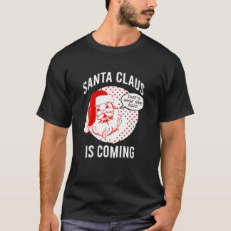 T-shirt Santa Claus Is Coming That What She Said Christmas