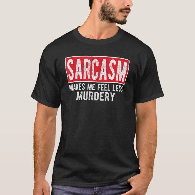 T-shirt Sarcasm Makes Me Feel Less Murdery    For Men & Wo (Devant)