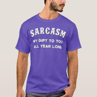 T-shirt Sarcasm My Gifts to You All Year Long Funny Humor 