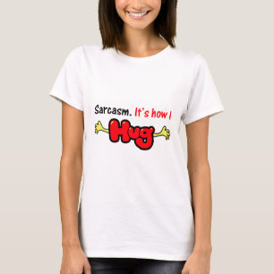 T-shirt Sarcasme. Il est comment j'étreins