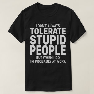 T-shirt Sarcasme Je ne tolère pas toujours les gens stupid