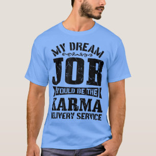T-shirt Sarcasme My Dream Job serait la livraison Karma s