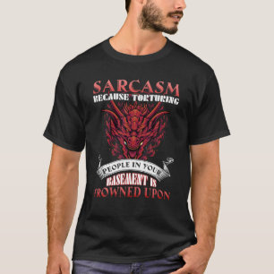 T-shirt Sarcasme Parce Que Torturer Les Gens Dans Le Drago
