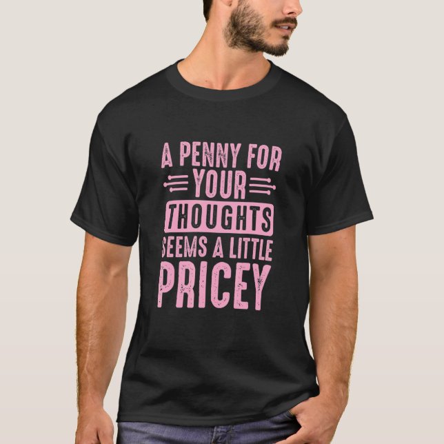 T-shirt Sarcastic A Penny for Your Thoughts Seems a Little (Devant)