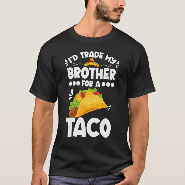 T-shirt Sarcastic I'd Trade My Brother For A Taco Brother  (Devant)
