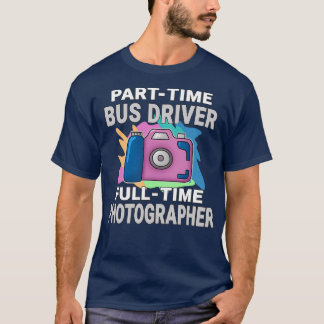 T-shirt Sarcastic Parttime Bus Driver Fulltime Photographe