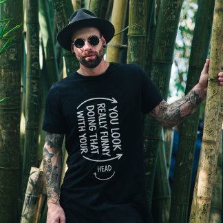 T-shirt Sarcastic You Look Really Funny Doing That Quote